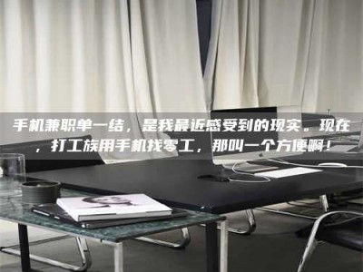 那曲手机兼职单一结，是我最近感受到的现实。现在，打工族用手机找零工，那叫一个方便啊！