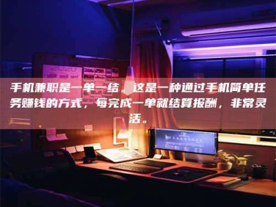 那曲手机兼职是一单一结。这是一种通过手机简单任务赚钱的方式，每完成一单就结算报酬，非常灵活。