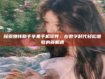 那曲探索赚钱助手苹果手机软件：在数字时代轻松增收的新机遇