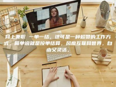 那曲网上兼职 一单一结，这可是一种超赞的工作方式，简单说就是按单结算，风靡互联网世界，自由又灵活。