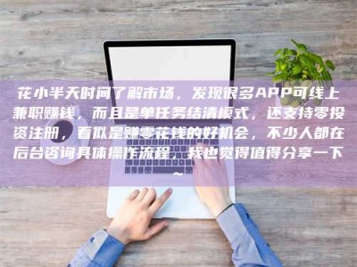 那曲花小半天时间了解市场，发现很多APP可线上兼职赚钱，而且是单任务结清模式，还支持零投资注册，看似是赚零花钱的好机会，不少人都在后台咨询具体操作流程，我也觉得值得分享一下~