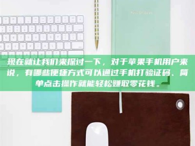 那曲现在就让我们来探讨一下，对于苹果手机用户来说，有哪些便捷方式可以通过手机打验证码、简单点击操作就能轻松赚取零花钱。